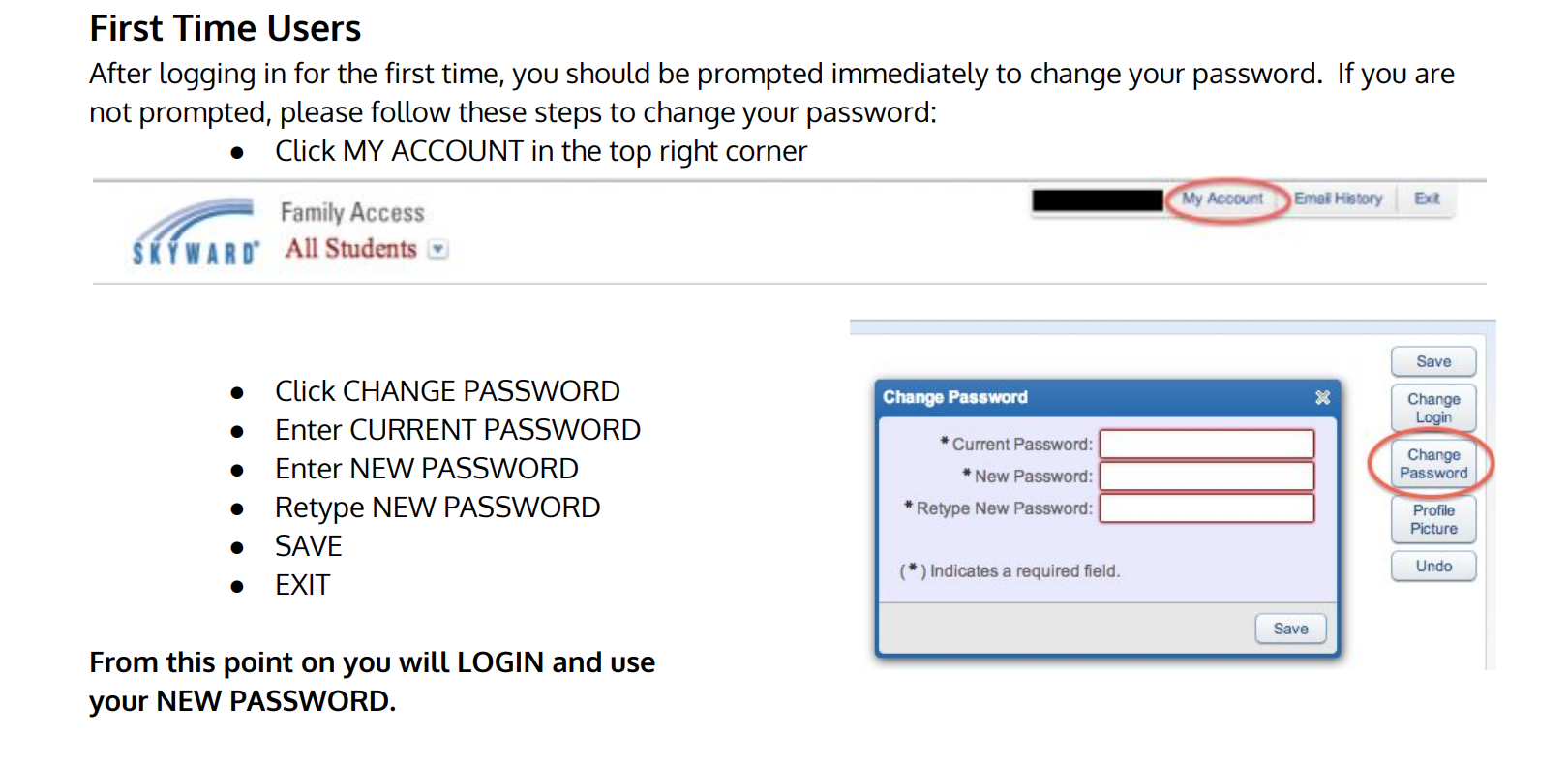 First, click on 'My Account' in the top right-hand corner, next click 'Change Password' on the menu to your right. Enter the current password, the one you just used to log in to Skyward, and then enter your new password. Type the new password once more and hit 'Save' then 'Exit'. Now when logging into Skyward Family Access you will use your new password